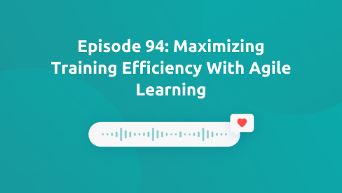 Episode 94: Maximizing Training Efficiency With Agile Learning