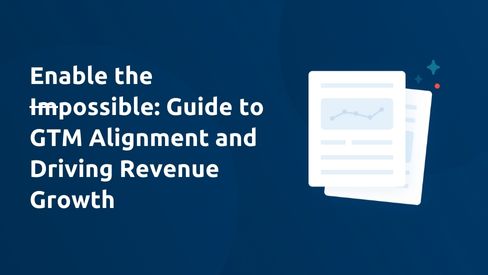 Enable the Impossible: Guide to GTM Alignment and Driving Revenue Growth