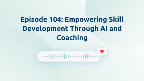 Episode104: Empowering Skill Development Through AI and Coaching