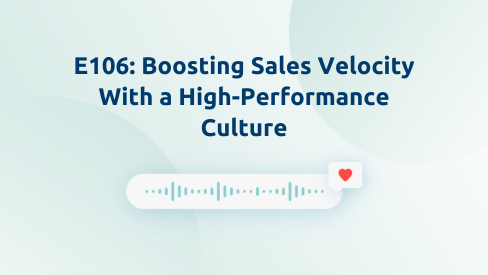 Episode 106: Boosting Sales Velocity With a High-Performance Culture