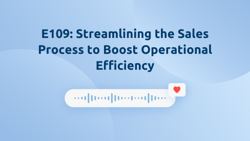 Episode 109: Streamlining the Sales Process to Boost Operational Efficiency